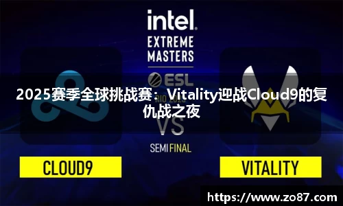 2025赛季全球挑战赛：Vitality迎战Cloud9的复仇战之夜